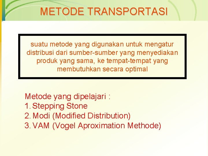 METODE TRANSPORTASI suatu metode yang digunakan untuk mengatur distribusi dari sumber-sumber yang menyediakan produk