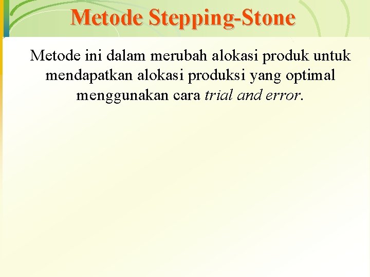 Metode Stepping-Stone Metode ini dalam merubah alokasi produk untuk mendapatkan alokasi produksi yang optimal