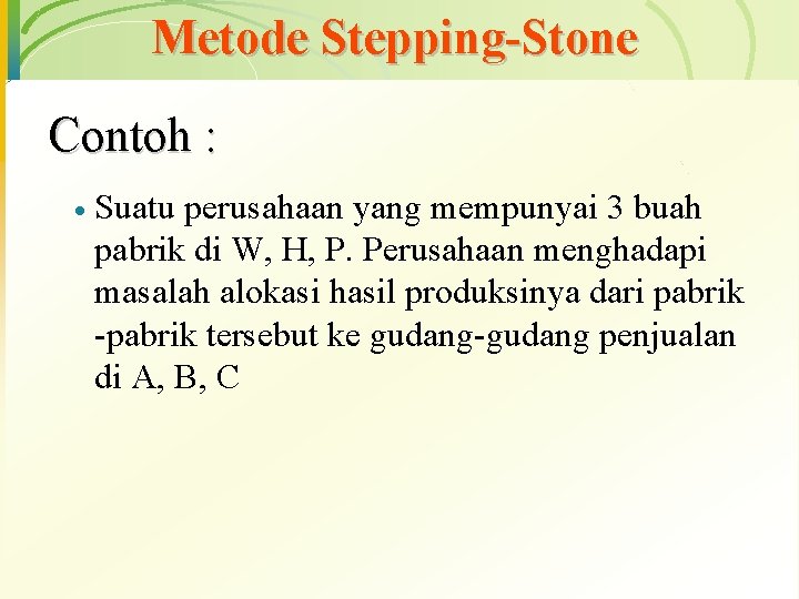 Metode Stepping-Stone Contoh : · Suatu perusahaan yang mempunyai 3 buah pabrik di W,