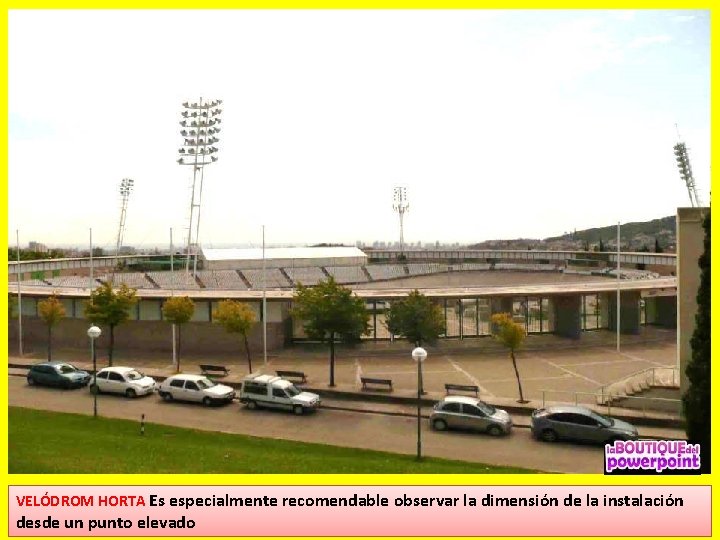 VELÓDROM HORTA Es especialmente recomendable observar la dimensión de la instalación desde un punto