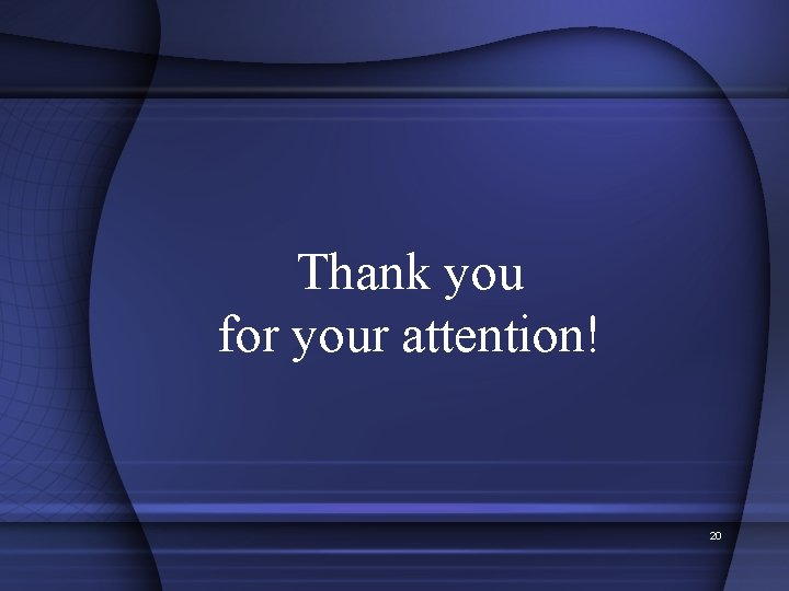 Thank you for your attention! 20 