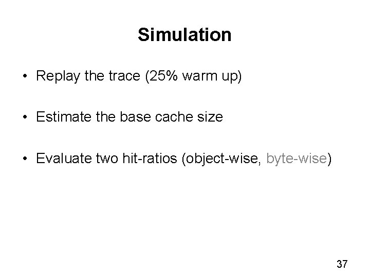 Simulation • Replay the trace (25% warm up) • Estimate the base cache size