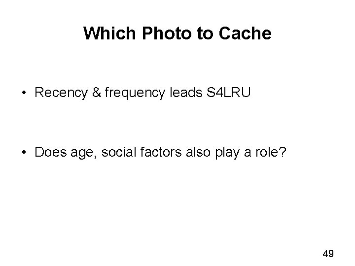Which Photo to Cache • Recency & frequency leads S 4 LRU • Does