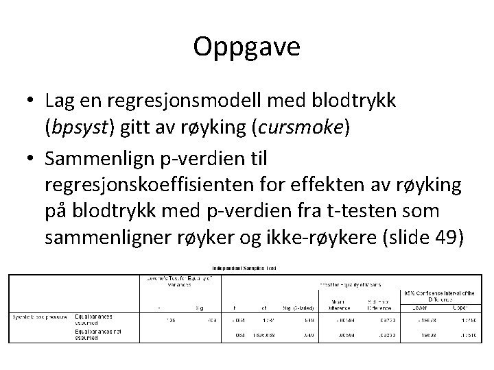 Oppgave • Lag en regresjonsmodell med blodtrykk (bpsyst) gitt av røyking (cursmoke) • Sammenlign