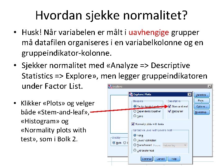 Hvordan sjekke normalitet? • Husk! Når variabelen er målt i uavhengige grupper må datafilen