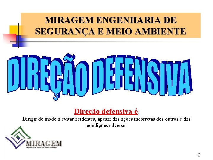 MIRAGEM ENGENHARIA DE SEGURANÇA E MEIO AMBIENTE Direção defensiva é: Dirigir de modo a