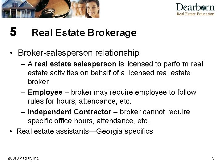 5 Real Estate Brokerage • Broker-salesperson relationship – A real estate salesperson is licensed