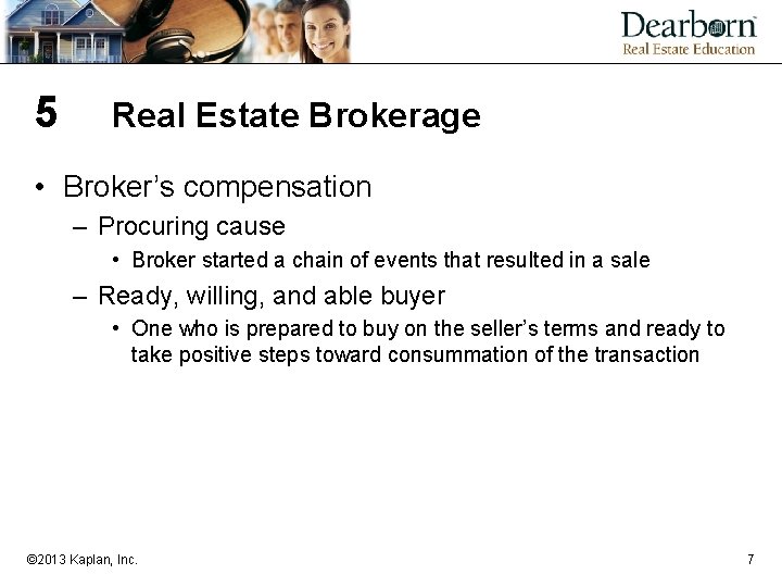 5 Real Estate Brokerage • Broker’s compensation – Procuring cause • Broker started a