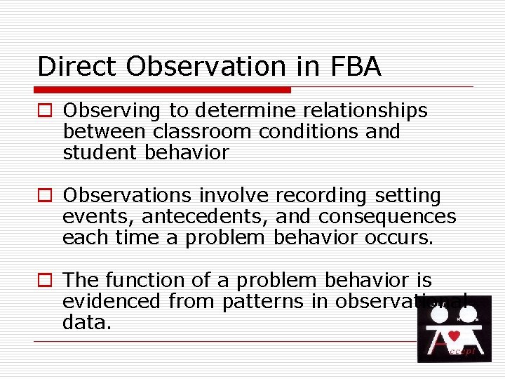 Direct Observation in FBA o Observing to determine relationships between classroom conditions and student