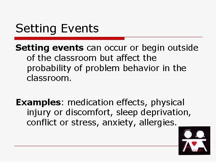 Setting Events Setting events can occur or begin outside of the classroom but affect