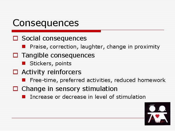 Consequences o Social consequences n Praise, correction, laughter, change in proximity o Tangible consequences