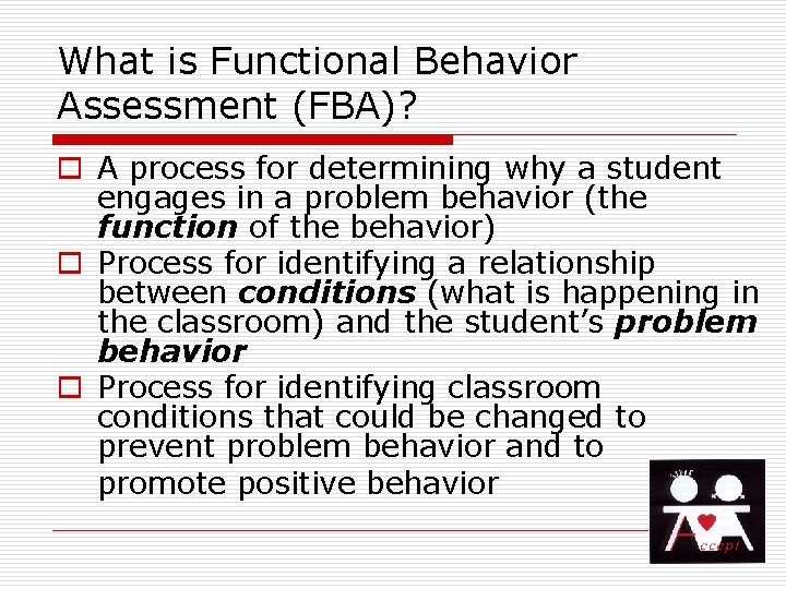 What is Functional Behavior Assessment (FBA)? o A process for determining why a student