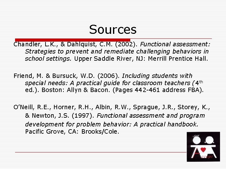 Sources Chandler, L. K. , & Dahlquist, C. M. (2002). Functional assessment: Strategies to
