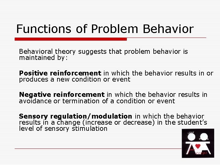 Functions of Problem Behavioral theory suggests that problem behavior is maintained by: Positive reinforcement