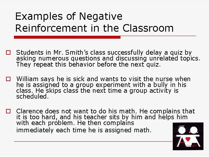 Examples of Negative Reinforcement in the Classroom o Students in Mr. Smith’s class successfully