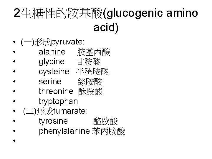 2生糖性的胺基酸(glucogenic amino acid) • (一)形成pyruvate: • alanine 胺基丙酸 • glycine 甘胺酸 • cysteine 半胱胺酸