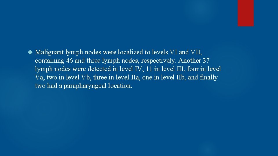  Malignant lymph nodes were localized to levels VI and VII, containing 46 and