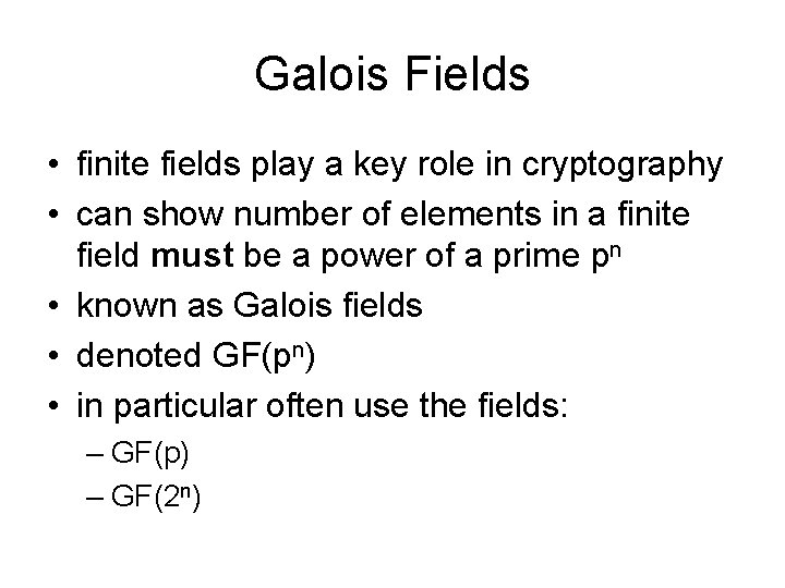 Galois Fields • finite fields play a key role in cryptography • can show