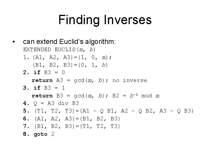 Finding Inverses • can extend Euclid’s algorithm: EXTENDED EUCLID(m, b) 1. (A 1, A