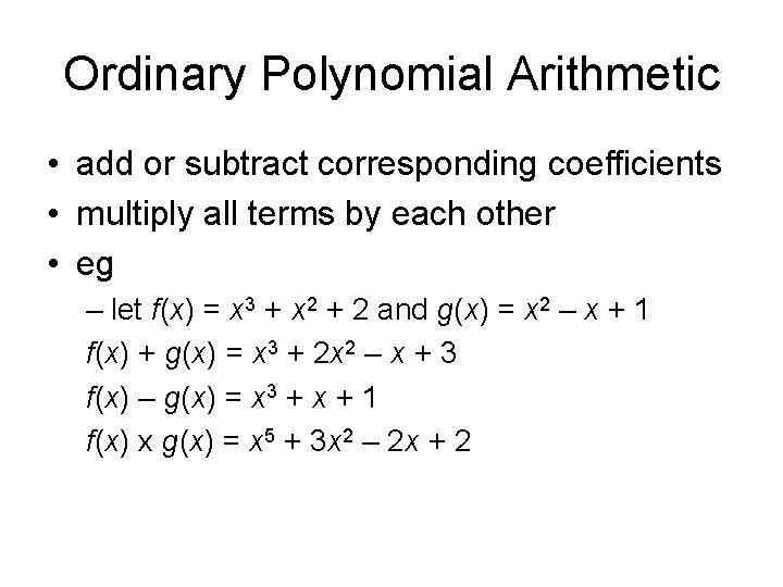 Ordinary Polynomial Arithmetic • add or subtract corresponding coefficients • multiply all terms by