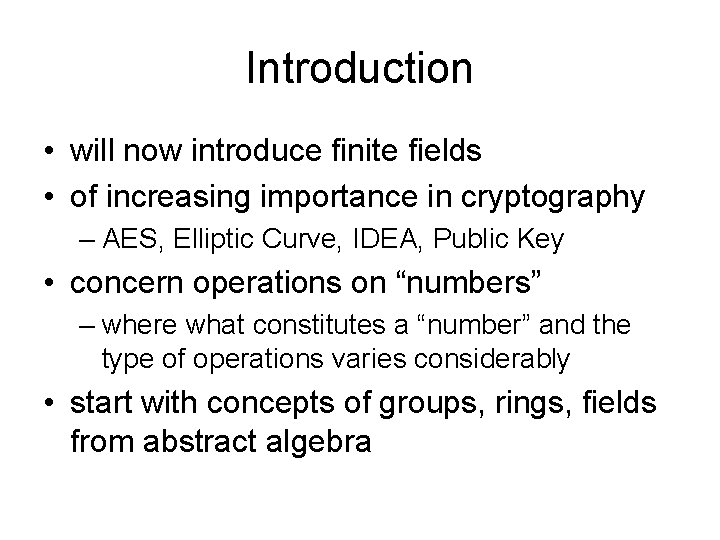 Introduction • will now introduce finite fields • of increasing importance in cryptography –