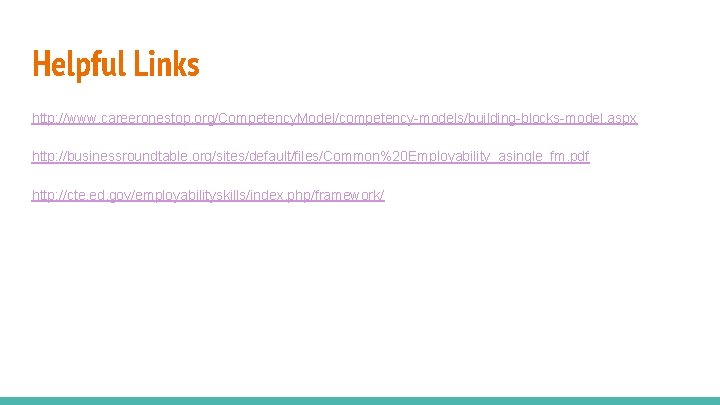 Helpful Links http: //www. careeronestop. org/Competency. Model/competency-models/building-blocks-model. aspx http: //businessroundtable. org/sites/default/files/Common%20 Employability_asingle_fm. pdf http: