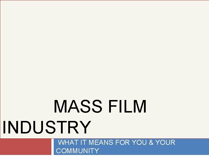  MASS FILM INDUSTRY WHAT IT MEANS FOR YOU & YOUR COMMUNITY 