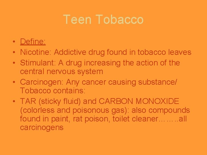 Teen Tobacco • Define: • Nicotine: Addictive drug found in tobacco leaves • Stimulant: