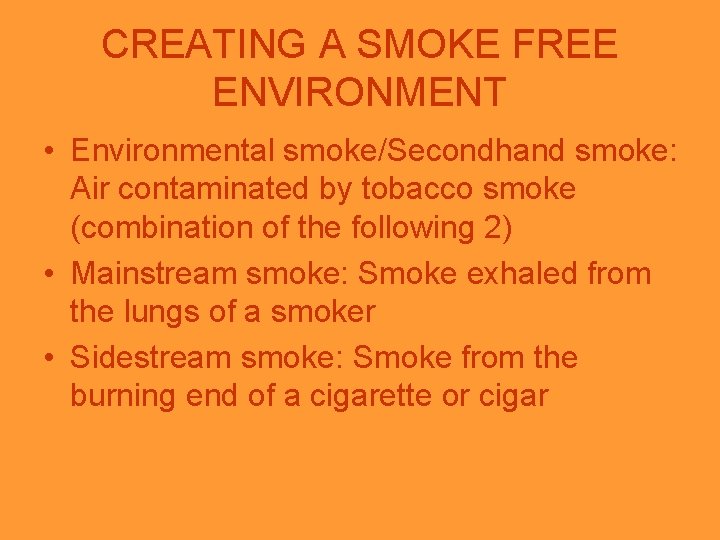 CREATING A SMOKE FREE ENVIRONMENT • Environmental smoke/Secondhand smoke: Air contaminated by tobacco smoke