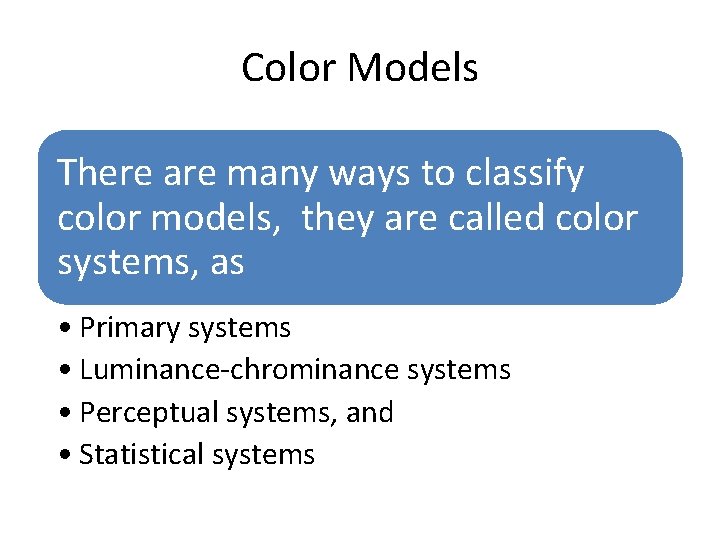 Color Models There are many ways to classify color models, they are called color