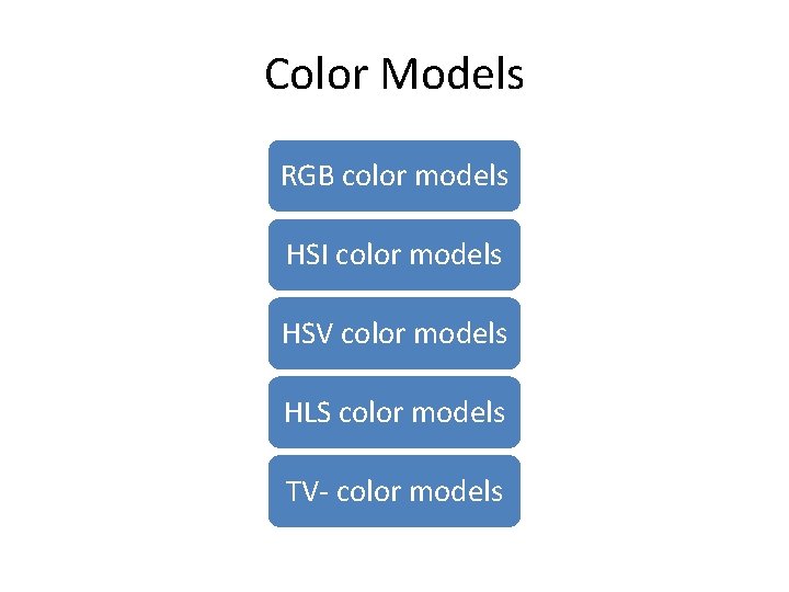 Color Models RGB color models HSI color models HSV color models HLS color models Color Models RGB color models HSI color models HSV color models HLS color models
