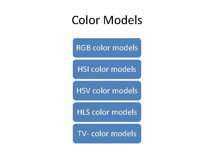 Color Models RGB color models HSI color models HSV color models HLS color models