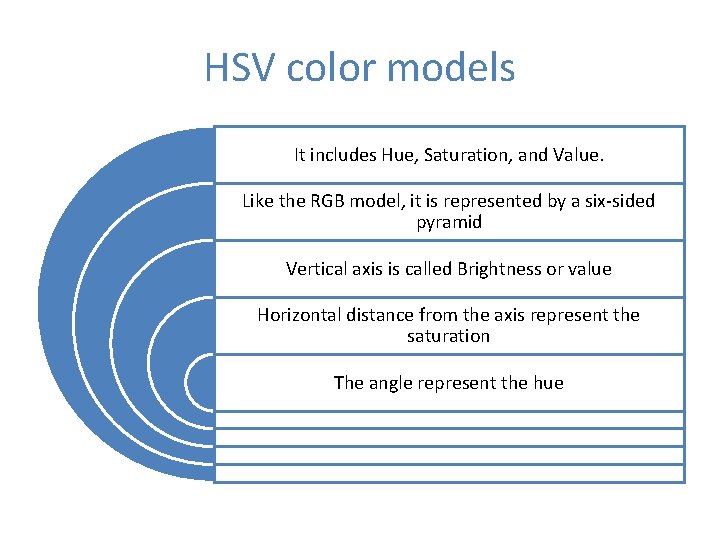 HSV color models It includes Hue, Saturation, and Value. Like the RGB model, it