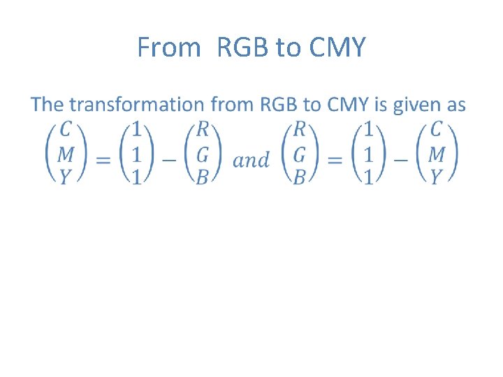 From RGB to CMY • 