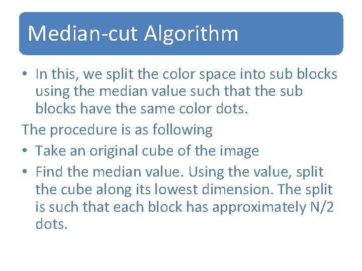 Median-cut Algorithm • In this, we split the color space into sub blocks using Median-cut Algorithm • In this, we split the color space into sub blocks using