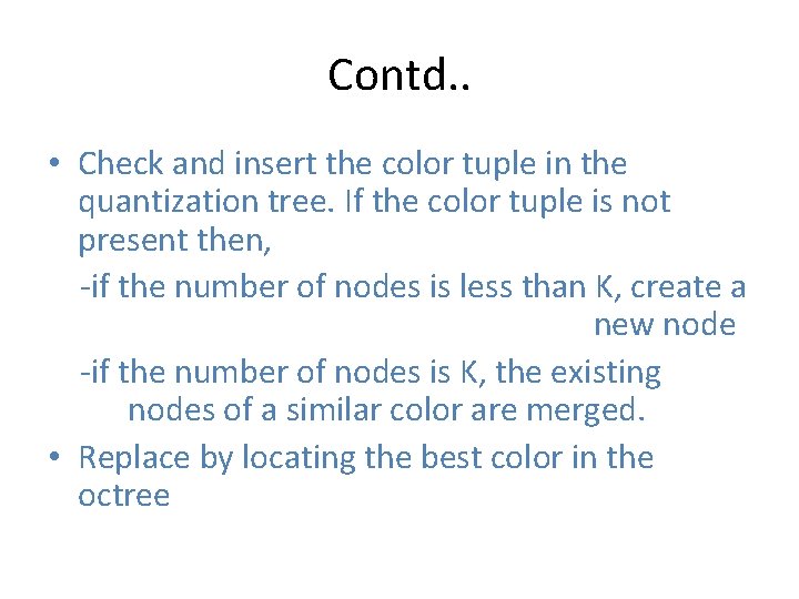 Contd. . • Check and insert the color tuple in the quantization tree. If Contd. . • Check and insert the color tuple in the quantization tree. If