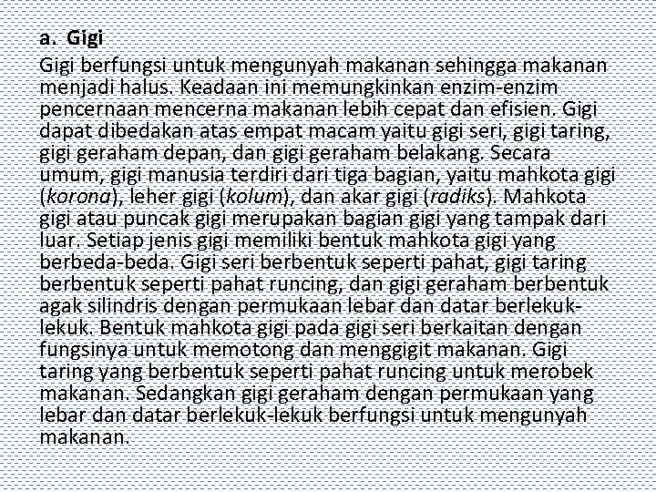 a. Gigi berfungsi untuk mengunyah makanan sehingga makanan menjadi halus. Keadaan ini memungkinkan enzim-enzim