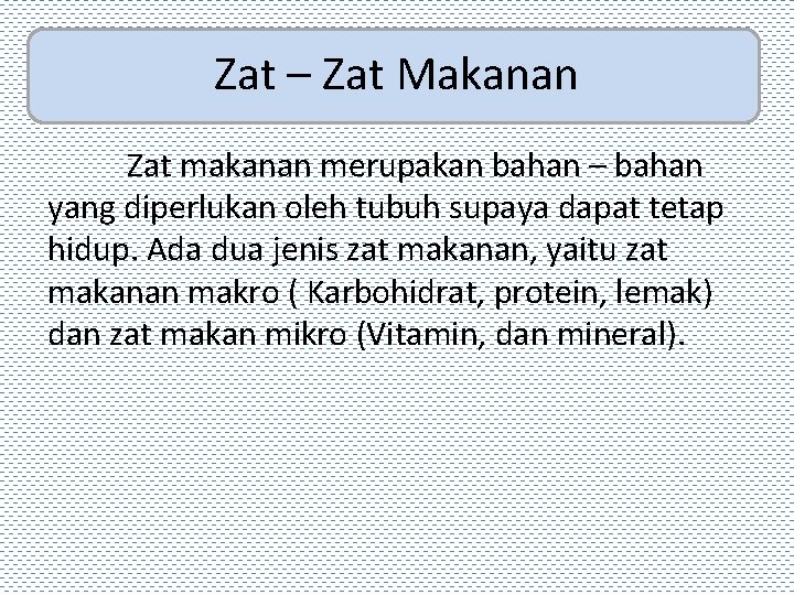 Zat – Zat Makanan Zat makanan merupakan bahan – bahan yang diperlukan oleh tubuh