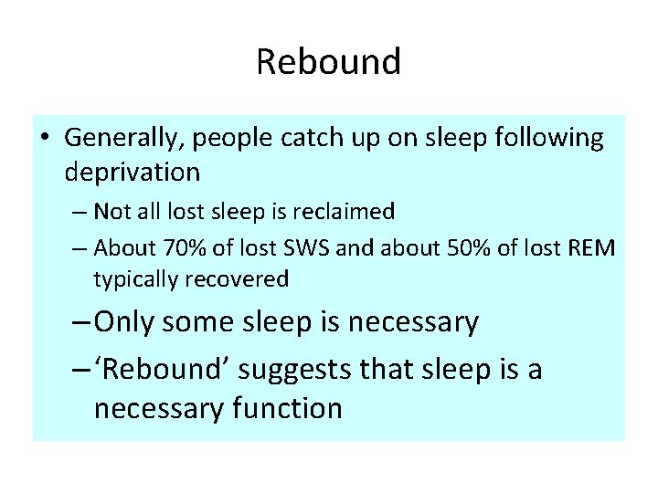 Rebound • Generally, people catch up on sleep following deprivation – Not all lost