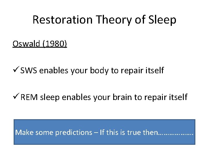 Restoration Theory of Sleep Oswald (1980) SWS enables your body to repair itself REM