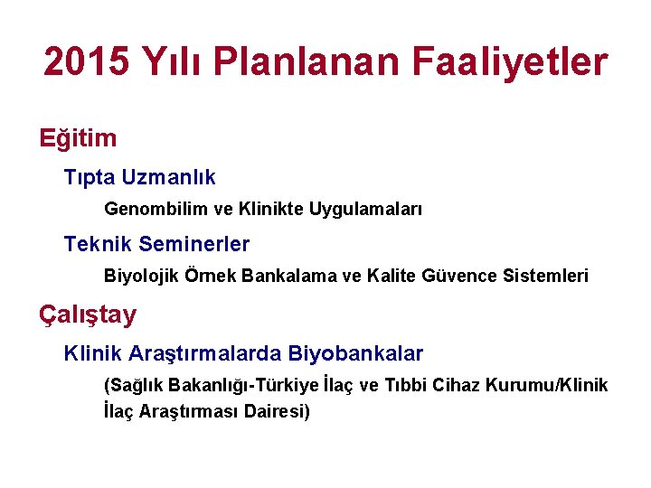 2015 Yılı Planlanan Faaliyetler Eğitim Tıpta Uzmanlık Genombilim ve Klinikte Uygulamaları Teknik Seminerler Biyolojik