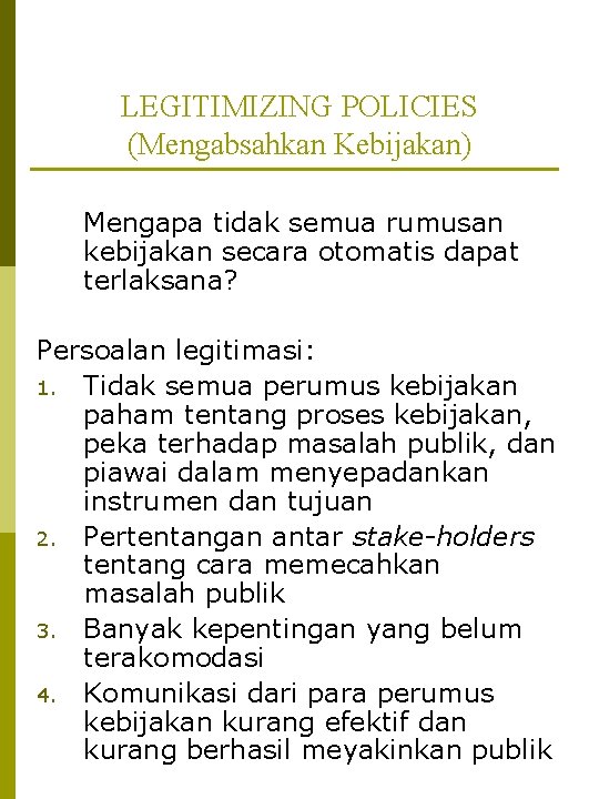 LEGITIMIZING POLICIES (Mengabsahkan Kebijakan) Mengapa tidak semua rumusan kebijakan secara otomatis dapat terlaksana? Persoalan