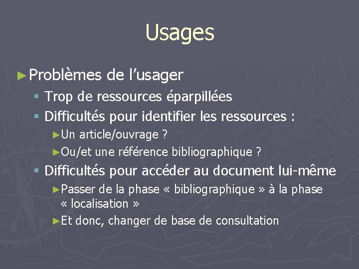 Usages ► Problèmes de l’usager § Trop de ressources éparpillées § Difficultés pour identifier