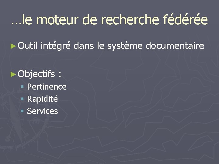 …le moteur de recherche fédérée ► Outil intégré dans le système documentaire ► Objectifs