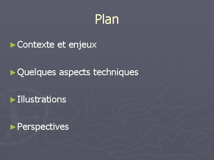 Plan ► Contexte et enjeux ► Quelques aspects techniques ► Illustrations ► Perspectives 