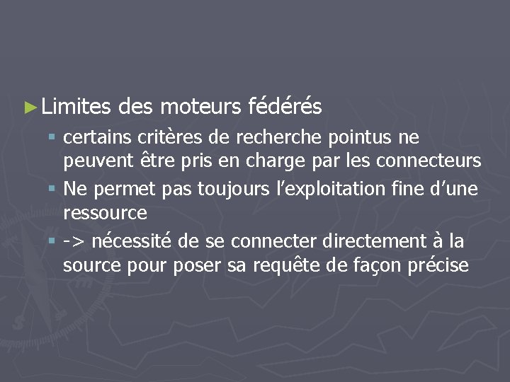 ► Limites des moteurs fédérés § certains critères de recherche pointus ne peuvent être