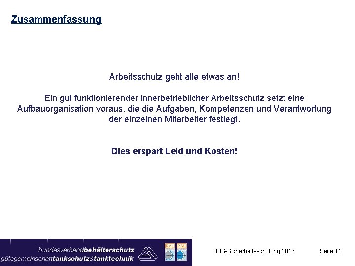 Zusammenfassung Arbeitsschutz geht alle etwas an! Ein gut funktionierender innerbetrieblicher Arbeitsschutz setzt eine Aufbauorganisation