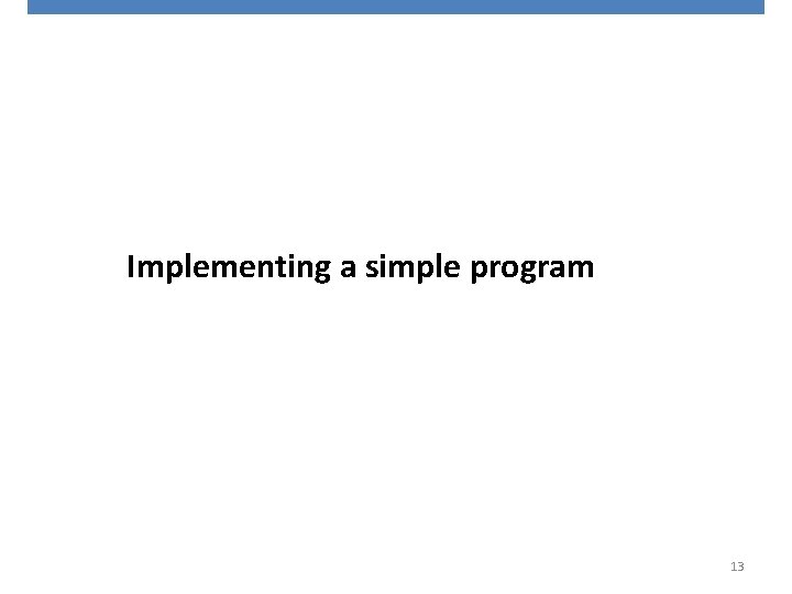  Implementing a simple program 13 