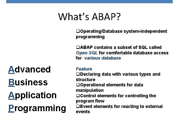 What’s ABAP? q. Operating/Database system-independent programming q. ABAP contains a subset of SQL called
