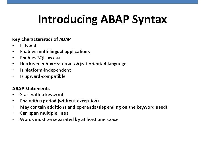 Introducing ABAP Syntax Key Characteristics of ABAP • Is typed • Enables multi-lingual applications